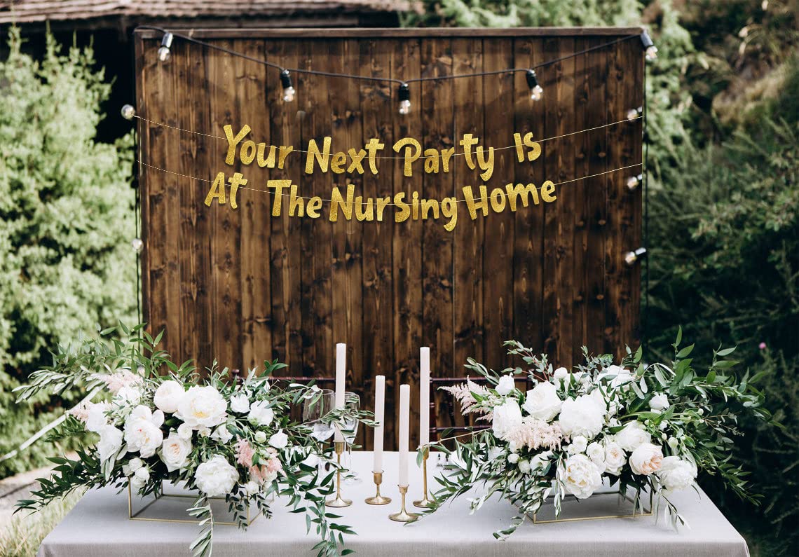 Your Next Party Is At The Nursing Home Adult Birthday Gold Glitter Banner - Funny Birthday Party Supplies, Ideas, Gifts and Decorations