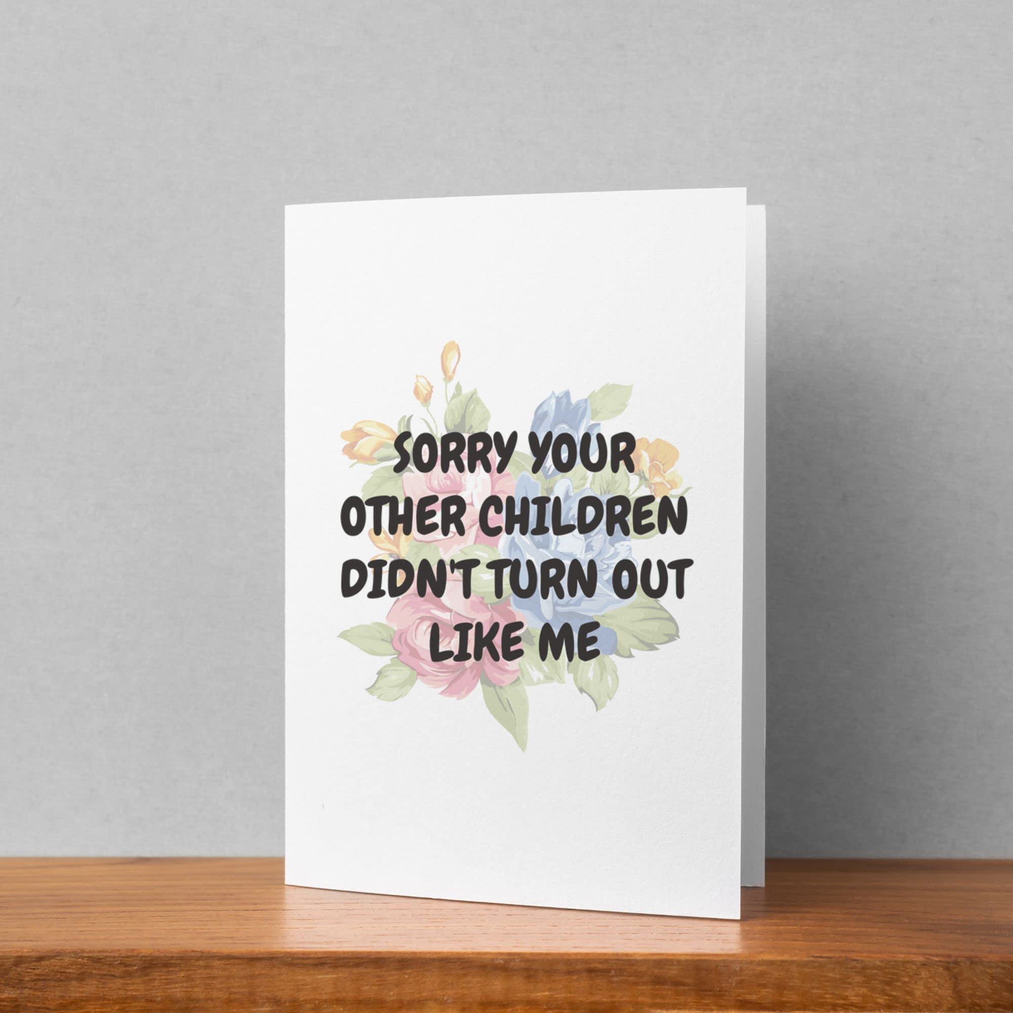 Funny Mother's Day Card For Mom From Daughter Or Son, Unique Birthday Gift Ideas, Card For Mama From Children, Sorry Your Other Children Didn't Turned Out Like Me, Best Mom Gifts 2023, Floral Card