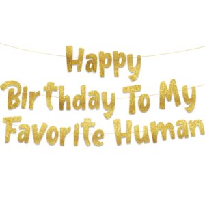 happy birthday to my favorite human - funny birthday gold glitter banner – birthday party supplies, ideas, gifts and decorations