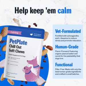 PetPlate Chill Out Soft Chews, Calming and Relaxation Support Supplement for Dogs, Organic and Human-Grade Ingredients, Includes Ashwagandha & L-theanine, Pet Supplies (Pack of 1, 9.8 Ounce)