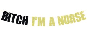 i'm a nurse banner, future nurse, nursing school graduation decorations 2024, funny class of 2024 nurse grad party decorations black and gold glitter