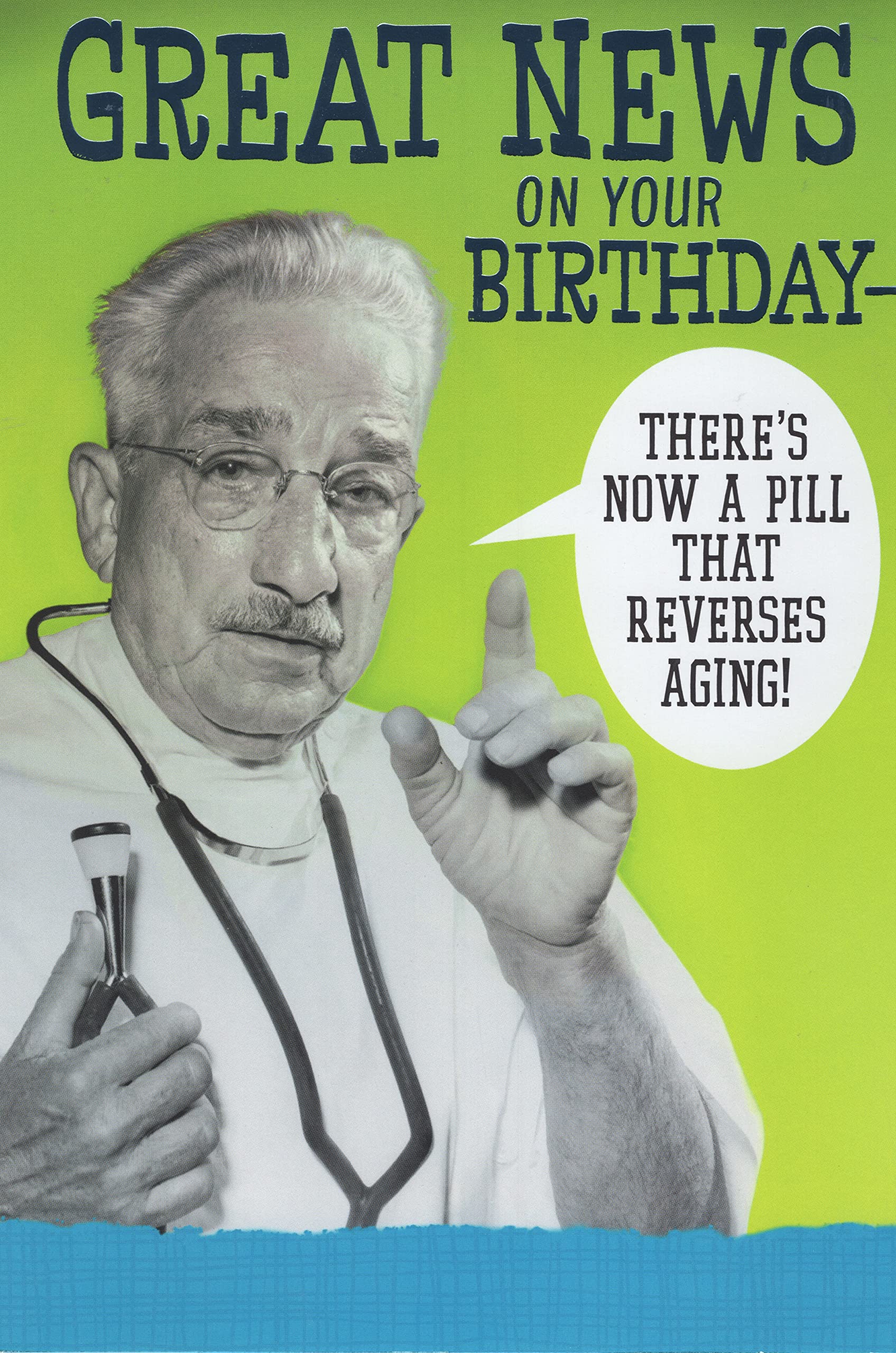 Funny Getting Old Doctor Happy Birthday Card - GREAT NEWS ON YOUR BIRTHDAY - There's Now a Pill That Reverses Aging! Bad News - Side Effects May Include Fatigue, Hair Loss, Indigestion, Creaking Joints, Back Pain, Hypertension, Clogged Arteries, Constipat