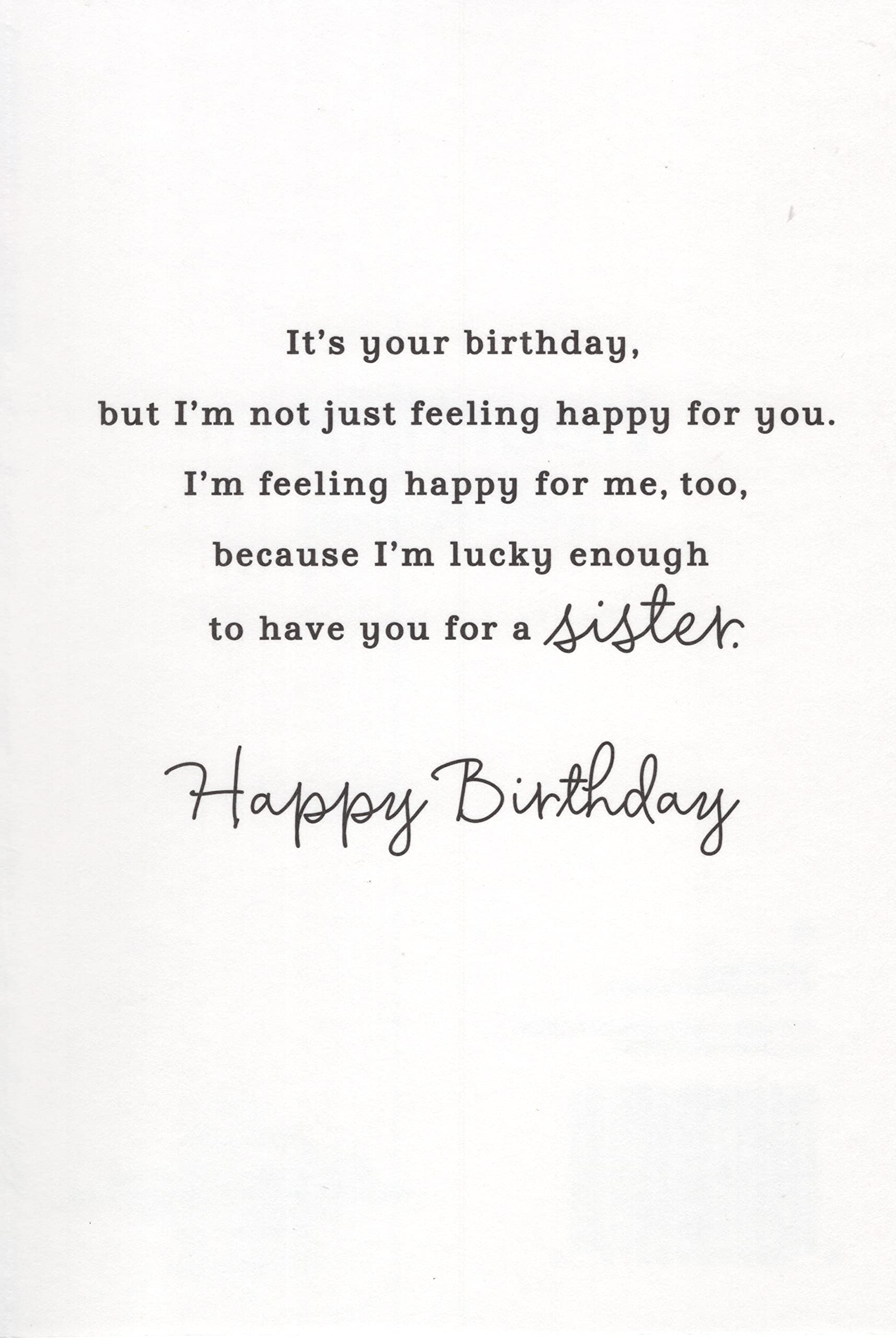 Happy Birthday Card for Sister - It's Your Birthday, but I'm Not Celebrating How Old You are. I'm Celebrating How Wonderful You are. It's Your Birthday, and I'm Thinking About the Many Good Times