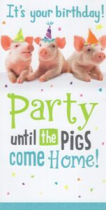 heartline funny pig themed happy birthday card - it's your birthday! party until the pigs come home! they walk a lot slower than cows. (i think it's their short, little legs.)