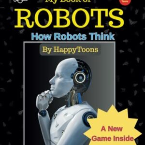 My Book of Robots: How Robots Think , Suitable for Age 7 and above, Learn how Robots think, use Logic, take Decisions and more: Learn How Remote ... Works ( Educational Playfulness series )