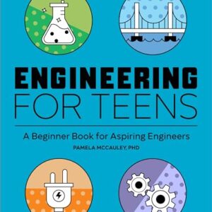 Engineering for Teens: A Beginner's Book for Aspiring Engineers