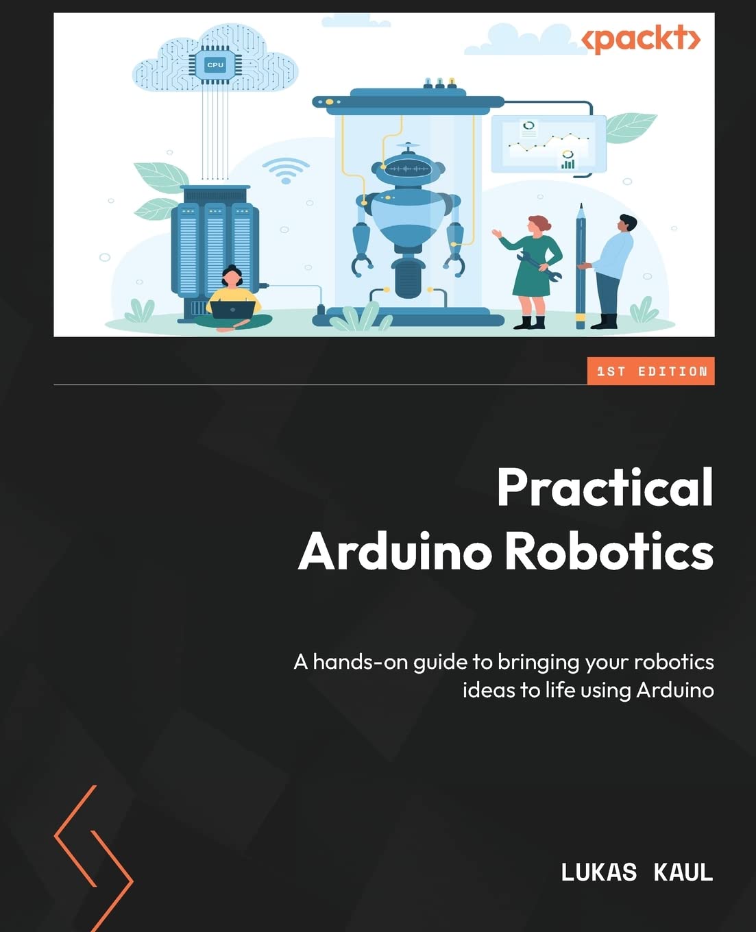 Practical Arduino Robotics: A hands-on guide to bringing your robotics ideas to life using Arduino