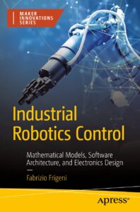 industrial robotics control: mathematical models, software architecture, and electronics design (maker innovations series)