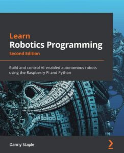 learn robotics programming - second edition: build and control ai-enabled autonomous robots using the raspberry pi and python