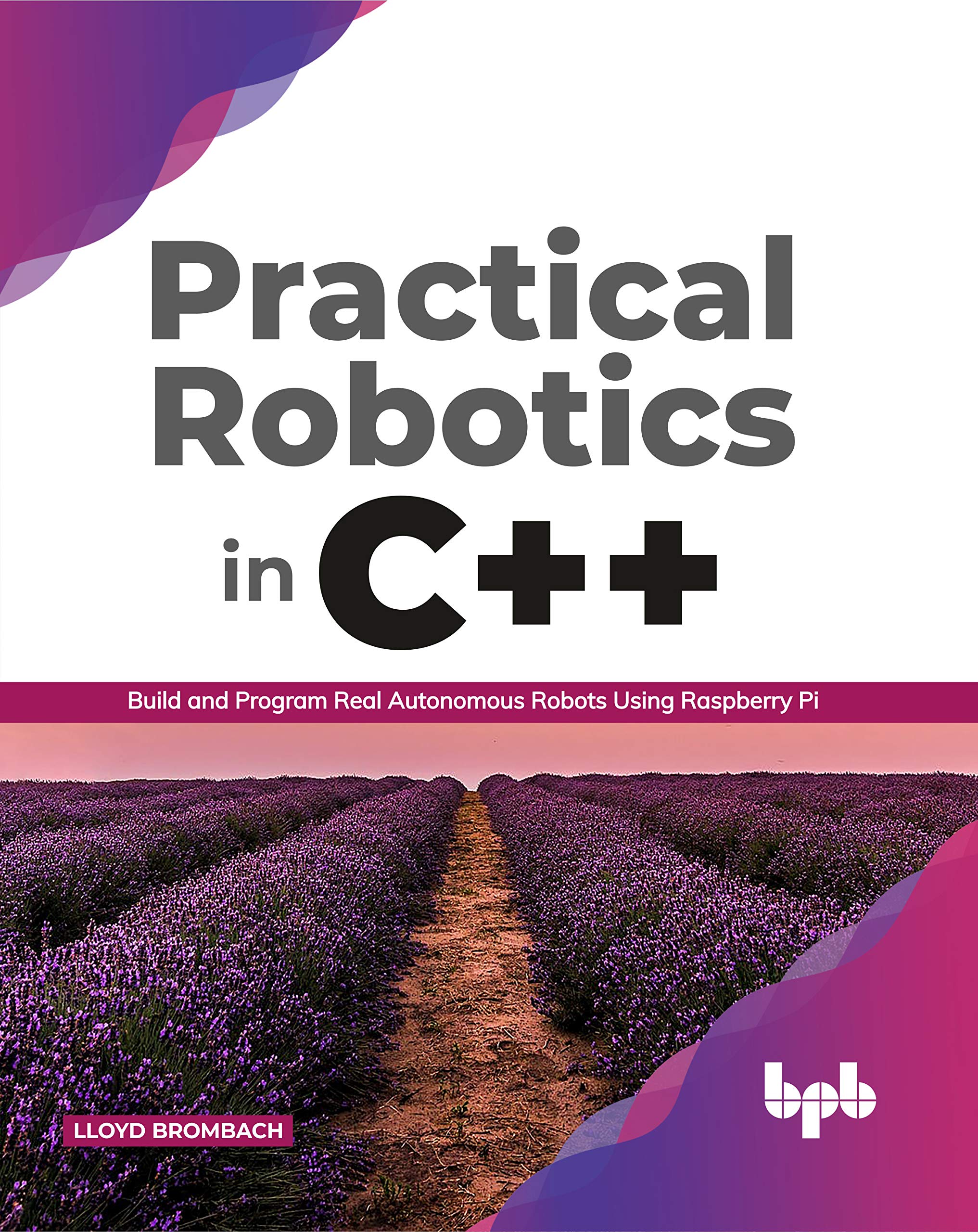 Practical Robotics in C++: Build and Program Real Autonomous Robots Using Raspberry Pi (English Edition)