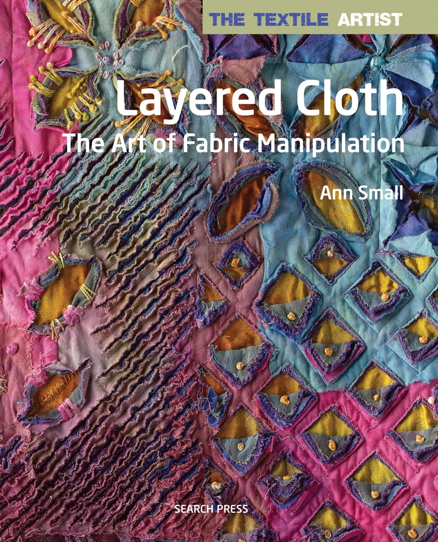 Textile Artist: Layered Cloth, The: The Art of Fabric Manipulation (The Textile Artist)