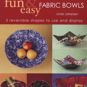 Fast, Fun & Easy Fabric Bowls: 5 Reversible Shapes to Use & Display