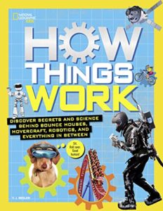 how things work: discover secrets and science behind bounce houses, hovercraft, robotics, and everything in between (national geographic kids)