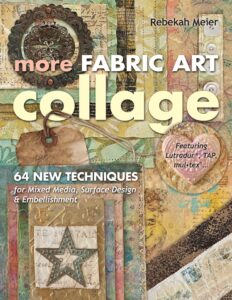 more fabric art collage: 64 new techniques for mixed media, surface design & embellishment